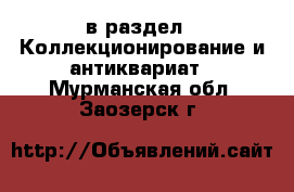  в раздел : Коллекционирование и антиквариат . Мурманская обл.,Заозерск г.